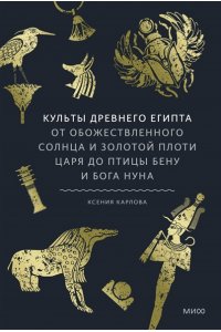 Карлова К. Культы Древнего Египта. От обожествленного солнца и золотой плоти царя до птицы Бену и бога Нуна