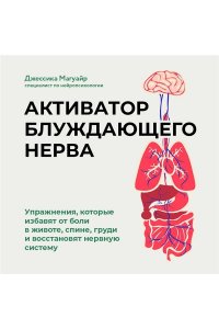 Магуайр Д. Активатор блуждающего нерва. Упражнения, которые избавят от боли в животе, спине, груди и восстановят нервную систему