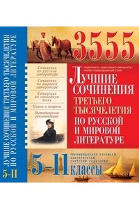 3555 лучших сочинений третьего тысячелетия по русской и мировой литературе 5-11 классы.