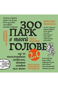 Зоопарк в твоей голове 2.0. Еще 25 психологических синдромов, которые мешают нам жить