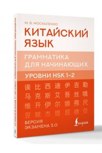 Москаленко М.В. Китайский язык. Грамматика для начинающих. Уровни HSK 1-2. Версия экзамена 3.0
