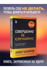 Бакиров А.К. Совершенно не случайно. Как запрограммировать свою жизнь на удачу