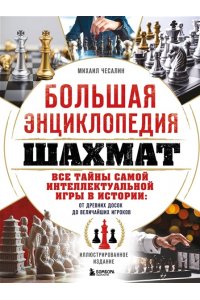 Чесалин М.П. Большая энциклопедия шахмат. Все тайны самой интеллектуальной игры в истории: от древних досок до величайших игроков