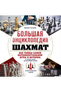 Чесалин М.П. Большая энциклопедия шахмат. Все тайны самой интеллектуальной игры в истории: от древних досок до величайших игроков
