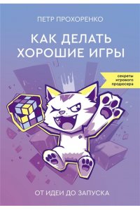 Прохоренко П. Как делать хорошие игры: от идеи до запуска