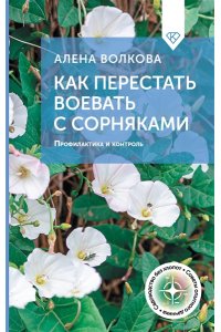 Волкова А.П. Как перестать воевать с сорняками. Профилактика и контроль