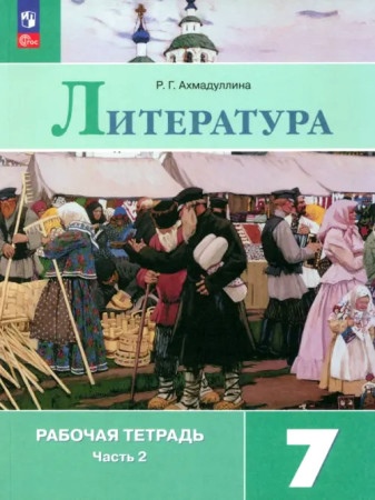 Ахмадуллина Р.Г. Ахмадуллина. Литература. Рабочая тетрадь. 7 класс. В 2 ч. Часть 2